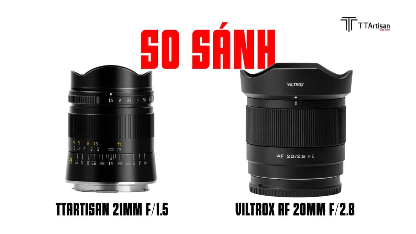 So sánh TTArtisan 21mm f/1.5 và Viltrox AF 20mm f/2.8