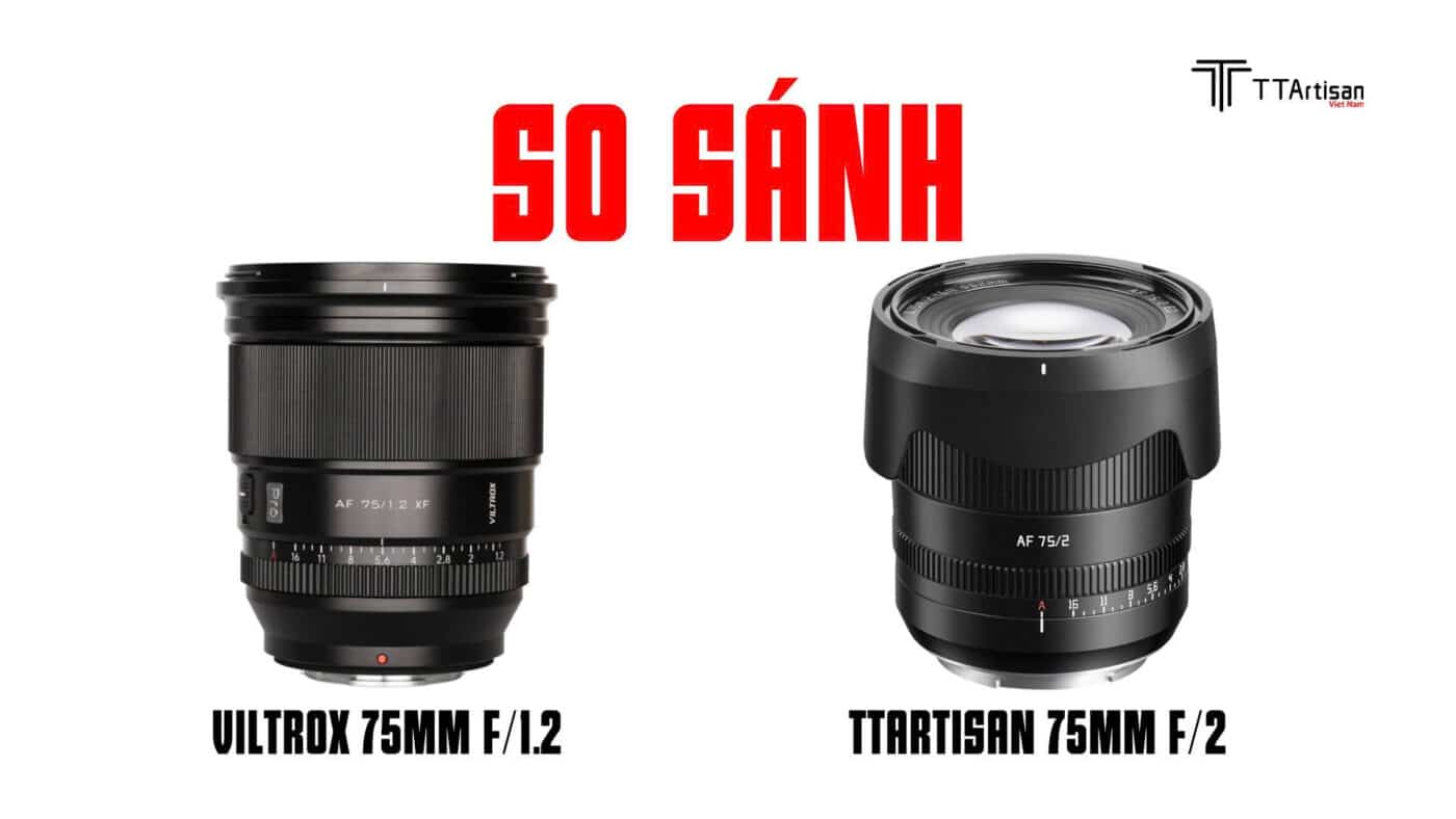 So sánh TTArtisan 75mm f/2 và Viltrox 75mm f/1.2