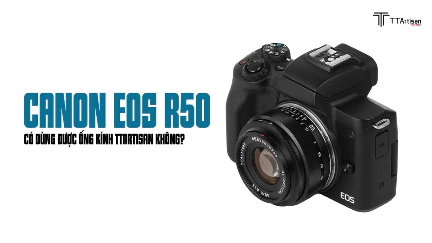 Canon EOS R50 có dùng được ống kính TTArtisan không