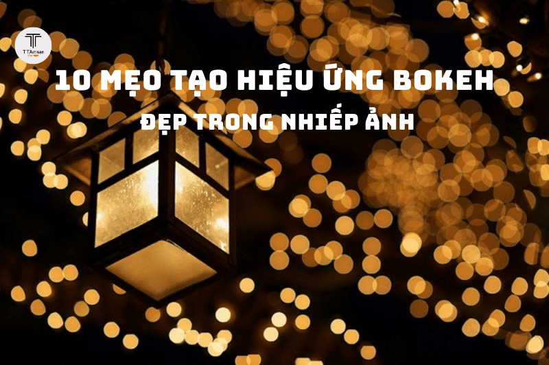 10 mẹo tạo hiệu ứng Bokeh đẹp trong nhiếp ảnh bạn nên biết