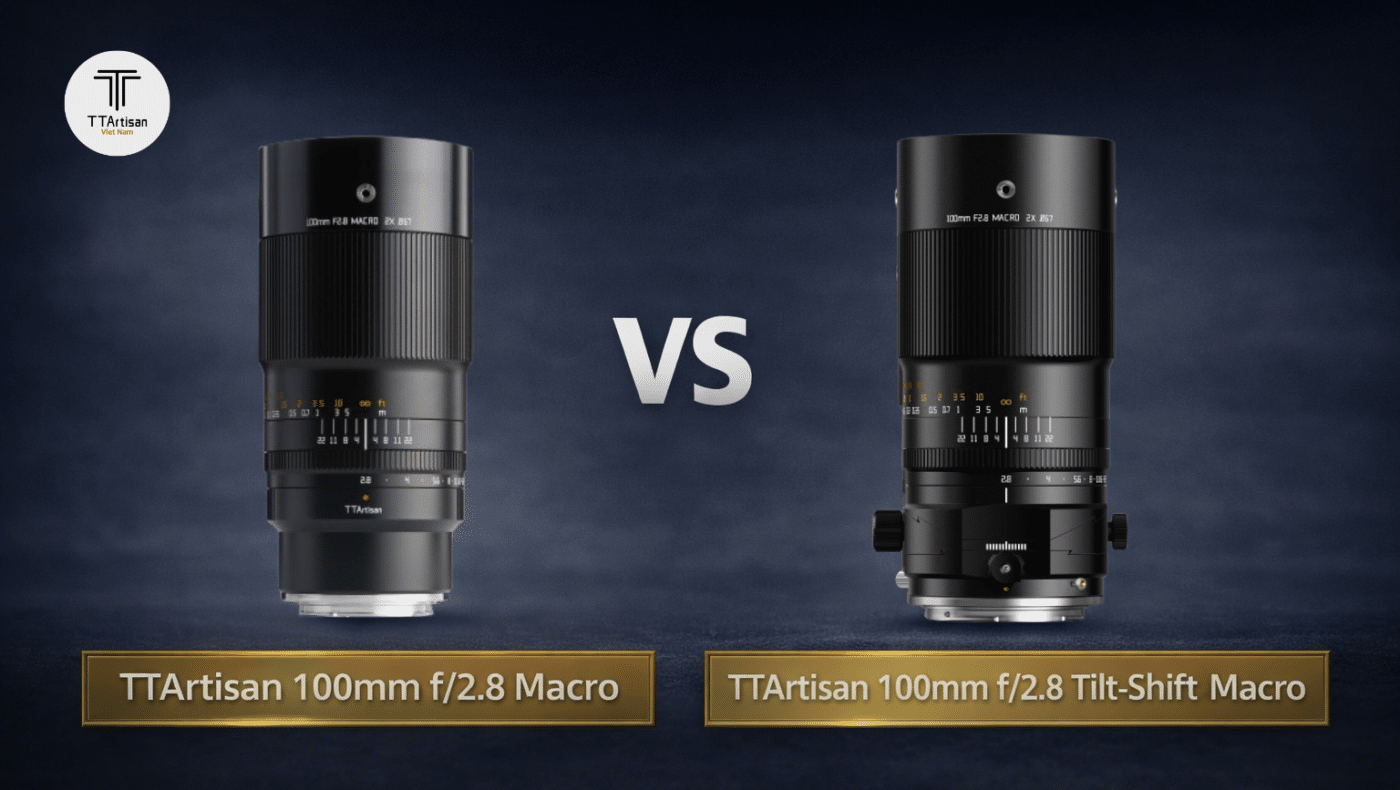 So sánh TTArtisan 100mm f/2.8 Macro vs 100mm f/2.8 Tilt-Shift Macro