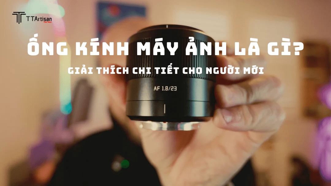 Ống Kính Máy Ảnh Là Gì? Tìm Hiểu Chi Tiết Về Lens Máy Ảnh Cho Người Mới
