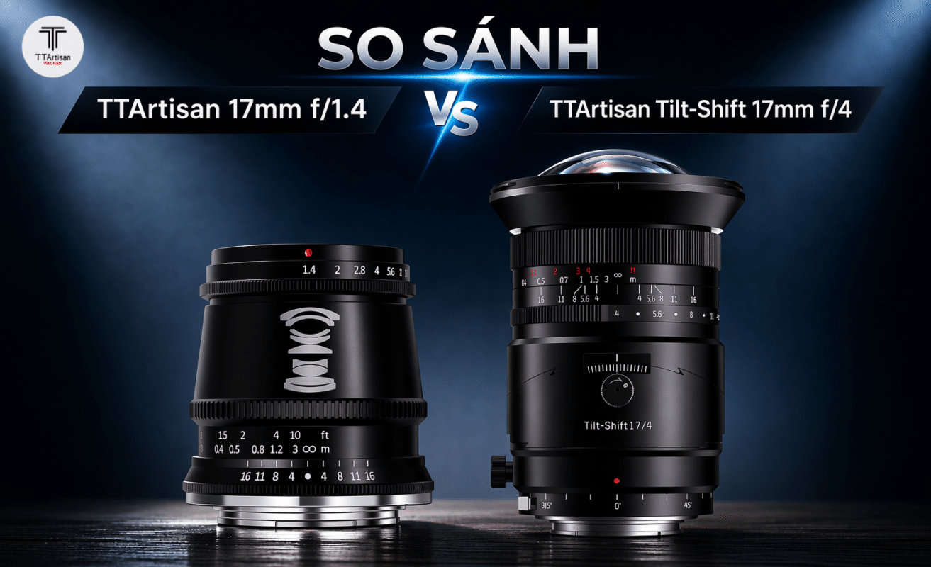 So sánh TTArtisan 17mm f1.4 vs Tilt-Shift 17mm f4