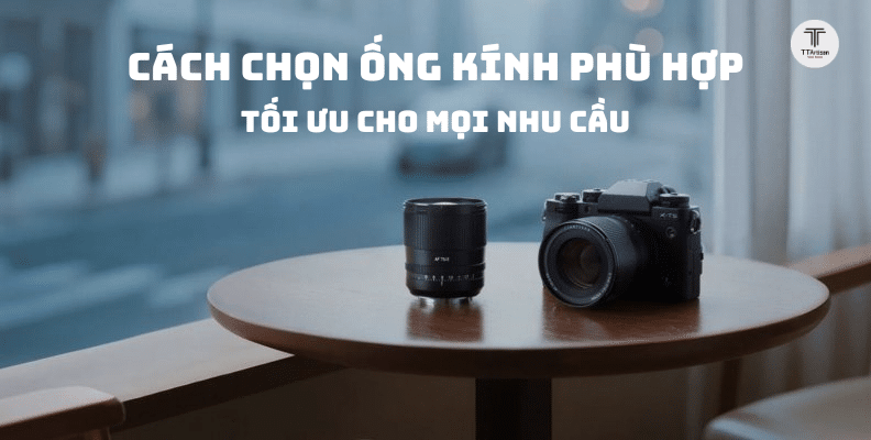 Cách chọn ống kính phù hợp – Xây dựng hệ lens tối ưu cho mọi nhu cầu