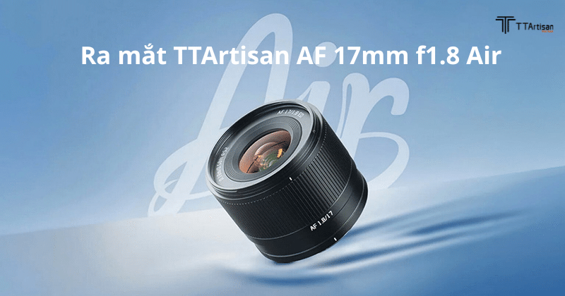 Ra mắt TTArtisan AF 17mm f1.8 Air
