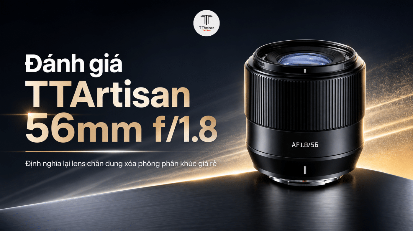Đánh giá TTArtisan 56mm f/1.8: Định nghĩa lại lens chân dung xóa phông phân khúc giá rẻ